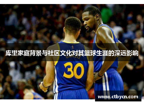 库里家庭背景与社区文化对其篮球生涯的深远影响