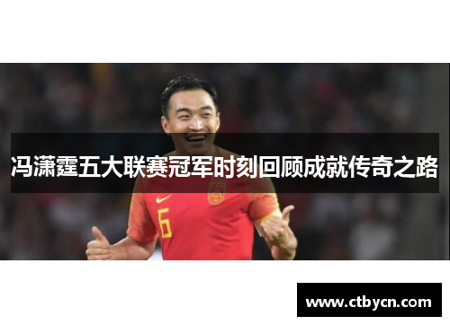 冯潇霆五大联赛冠军时刻回顾成就传奇之路