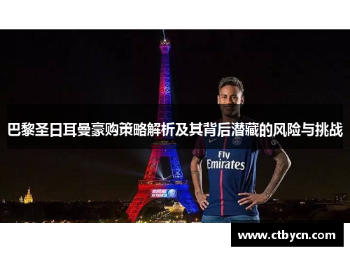 巴黎圣日耳曼豪购策略解析及其背后潜藏的风险与挑战