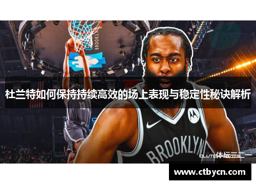 杜兰特如何保持持续高效的场上表现与稳定性秘诀解析