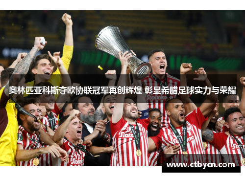 奥林匹亚科斯夺欧协联冠军再创辉煌 彰显希腊足球实力与荣耀