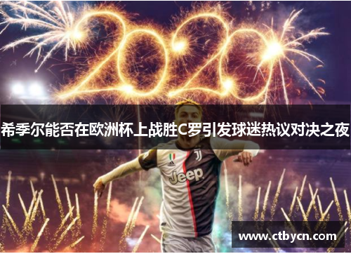 希季尔能否在欧洲杯上战胜C罗引发球迷热议对决之夜 希季尔能否在欧洲杯上战胜C罗引发球迷热议对决之夜