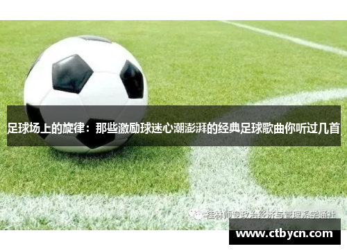 足球场上的旋律:那些激励球迷心潮澎湃的经典足球歌曲你听过几首 足球场上的旋律:那些激励球迷心潮澎湃的经典足球歌曲你听过几首