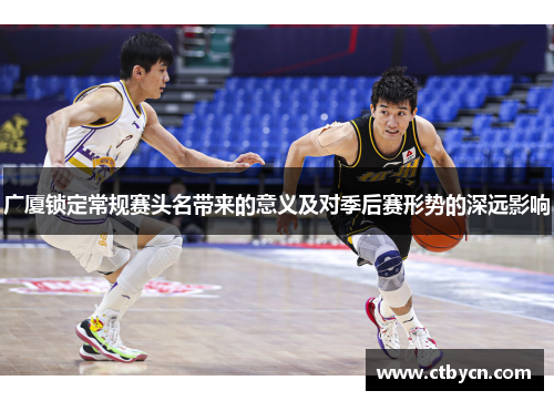 广厦锁定常规赛头名带来的意义及对季后赛形势的深远影响