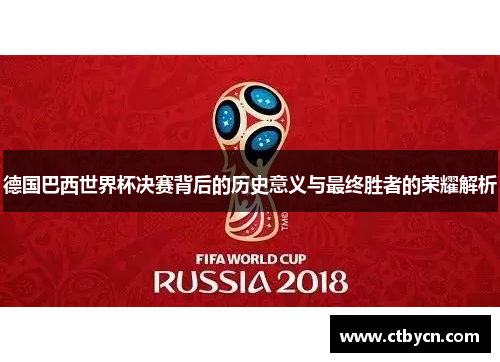德国巴西世界杯决赛背后的历史意义与最终胜者的荣耀解析