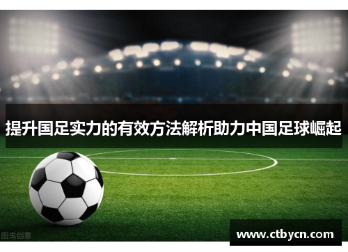 提升国足实力的有效方法解析助力中国足球崛起