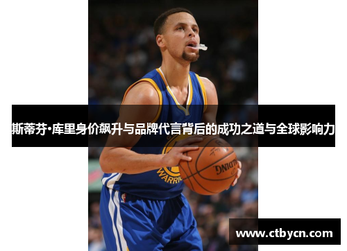 斯蒂芬·库里身价飙升与品牌代言背后的成功之道与全球影响力